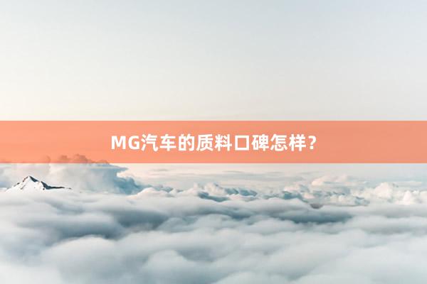 MG汽车的质料口碑怎样？